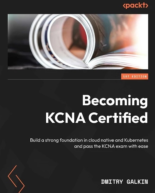 دانلود کتاب Becoming KCNA Certified: Build a strong foundation in cloud native and Kubernetes and pass the KCNA exam with ease