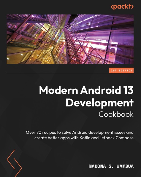 دانلود کتاب Modern Android 13 Development Cookbook: Over 70 recipes to solve Android development issues and create better apps with Kotlin and Jetpack Compose