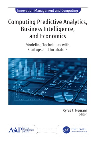دانلود کتاب Computing Predictive Analytics, Business Intelligence, and Economics: Modeling Techniques with Startups and Incubators