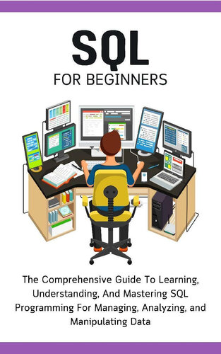 دانلود کتاب SQL For Beginners: The Comprehensive Guide To Learning, Understanding, And Mastering SQL Programming For Managing, Analyzing, and Manipulating Data