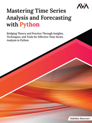 دانلود کتاب Mastering Time Series Analysis and Forecasting with Python: Bridging Theory and Practice Through Insights, Techniques, and Tools for Effective Time Series Analysis in Python