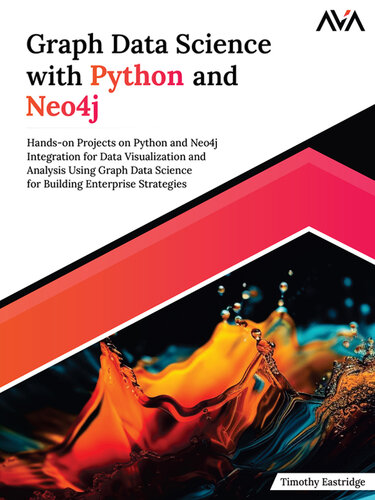 دانلود کتاب Graph Data Science with Python and Neo4j: Hands-on Projects on Python and Neo4j Integration for Data Visualization and Analysis Using Graph Data Science for Building Enterprise Strategies