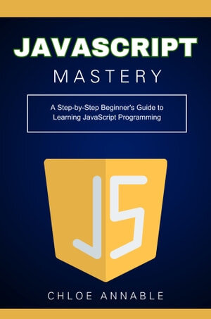 دانلود کتاب JavaScript Mastery: A Step-by-Step Beginner’s Guide to Learning JavaScript Programming