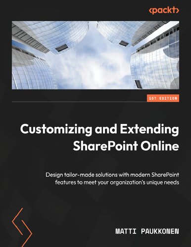 دانلود کتاب Customizing and Extending SharePoint Online: Design tailor-made solutions with modern SharePoint features to meet your organization’s unique needs