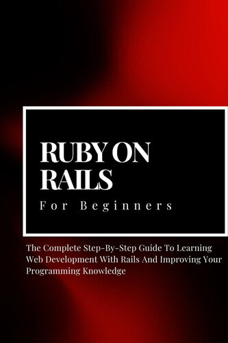 دانلود کتاب Ruby on Rails For Beginners: The Complete Step-By-Step Guide To Learning Web Development