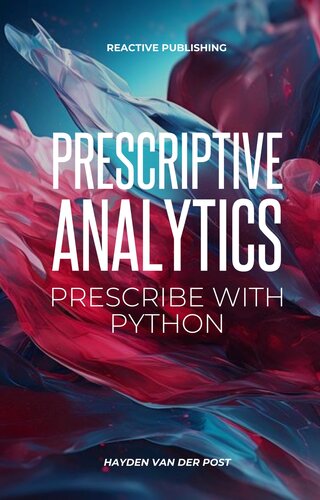 دانلود کتاب Prescriptive Analytics: Prescribe with Python: The Definitive Prescriptive Analytics Python Guide (The Analytics Trifecta Book 1)