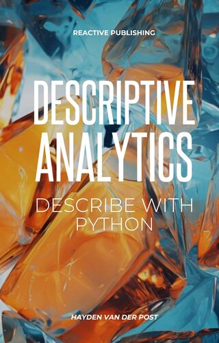 دانلود کتاب Descriptive Analytics: Describe with Python: A comprehensive guide to Descriptive Analytics with the use of python programming