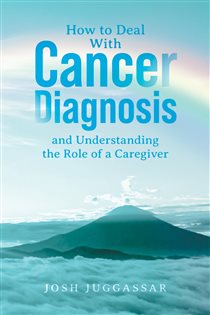 دانلود کتاب How to Deal With Cancer Diagnosis and Understanding the Role of a Caregiver