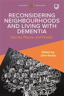 دانلود کتاب Reconsidering Neighbourhoods and Living with Dementia: Spaces, Places, and People