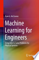 دانلود کتاب Machine Learning for Engineers: Using Data to Solve Problems Physical Systems