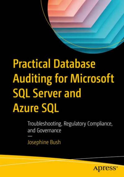 دانلود کتاب Practical Database Auditing for Microsoft SQL Server and Azure SQL: Troubleshooting, Regulatory Compliance, Governance