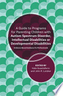 دانلود کتاب A Guide to Programs for Parenting Children with Autism Spectrum Disorder, Intellectual Disabilities or Developmental