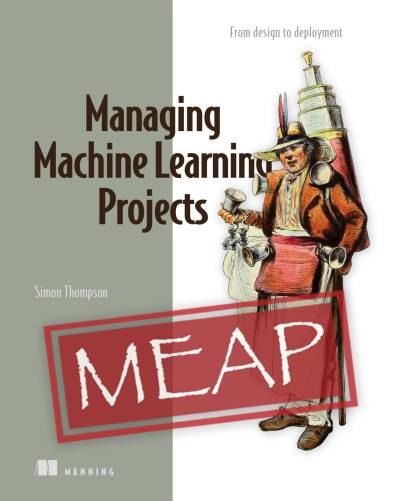 دانلود کتاب Managing Machine Learning Projects: From design to deployment (MEAP v04