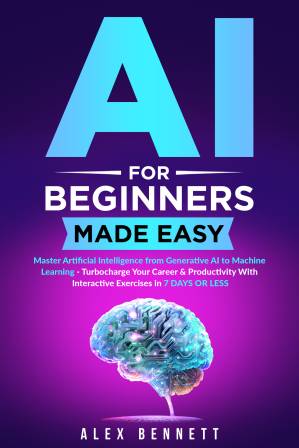 دانلود کتاب AI for Beginners Made Easy: Master Artificial Intelligence from Generative to Machine Learning – Turbocharge Your Career & Productivity With Interactive Exercises in 7 Days or Less