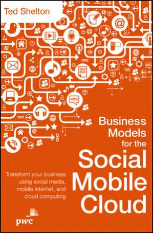 دانلود کتاب Business Models for the Social Mobile Cloud: Transform Your Using Media, Internet, and Cloud Computing