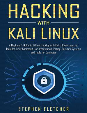 دانلود کتاب Hacking with Kali Linux: A Beginner’s Guide to Ethical & Cybersecurity, Includes Linux Command Line, Penetration Testing, Security Systems and Tools for Computer