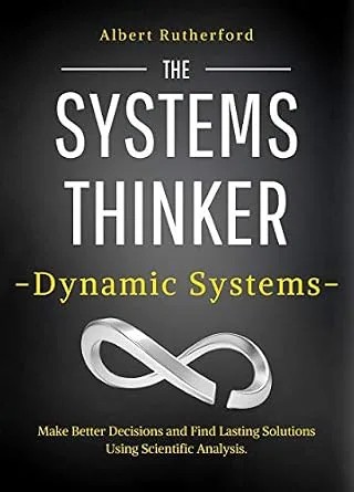 دانلود نسخه کامل کتاب زبان اصلی The Systems Thinker – Dynamic Systems: Make Better Decisions and Find Lasting Solutions Using Scientific Analysis. (The Systems Thinker Series Book 5)