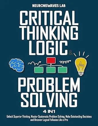 دانلود نسخه کامل کتاب زبان اصلی Critical Thinking, Logic & Problem Solving: The Complete Guide to Superior Thinking, Systematic Problem Solving, Making Outstanding Decisions, and Uncover Logical Fallacies Like a Pro