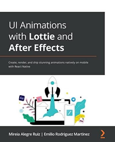 دانلود کتاب UI Animations with Lottie and After Effects: Create, render, ship stunning natively on mobile React Native