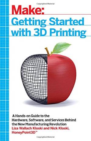 دانلود کتاب Getting Started with 3D Printing: A Hands-on Guide to the Hardware, Software, and Services Behind New Manufacturing Revolution
