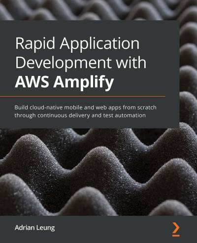دانلود کتاب Rapid Application Development with AWS Amplify: Build cloud-native mobile and web apps from scratch through continuous delivery test automation