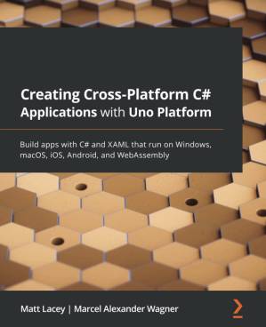 دانلود کتاب Creating Cross-Platform C# Applications with Uno Platform: Build apps and XAML that run on Windows, macOS, iOS, Android, WebAssembly