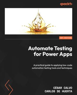 دانلود کتاب Automate Testing for Power Apps: A practical guide to applying low-code automation tools and techniques