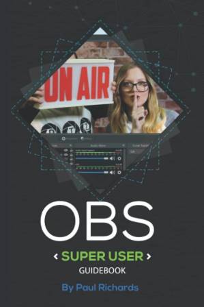 دانلود کتاب The OBS Superuser Guidebook: Open Broadcaster Software Features and Plugins for Power Users