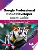 دانلود کتاب Google Professional Cloud Developer Exam Guide: Ace the with this comprehensive guide