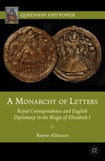 دانلود کتاب A Monarchy of Letters: Royal Correspondence and English Diplomacy in the Reign Elizabeth I