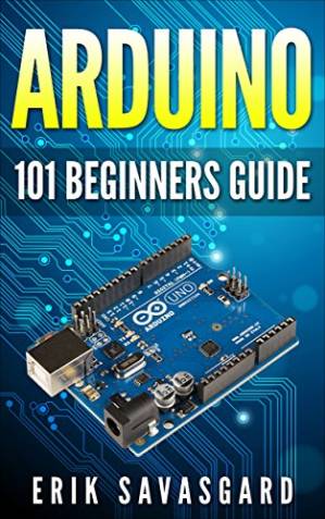 دانلود کتاب Arduino For Beginners: How to get started with your arduino, including basics, tips and tricks, projects more