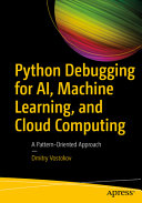دانلود کتاب Python Debugging for AI, Machine Learning, and Cloud Computing: A Pattern-Oriented Approach