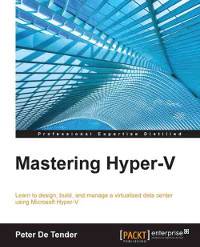 دانلود کتاب Mastering Hyper-V: Learn to design, build, and manage a virtualized data center using Microsoft Hyper-V