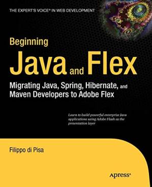 دانلود کتاب Beginning Java and Flex: Migrating Java, Spring, Hibernate Maven Developers to Adobe Flex (Expert’s Voice in Web Development