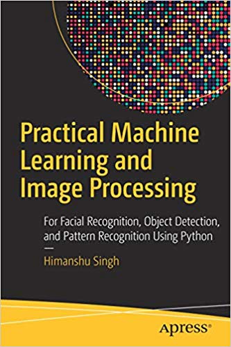 دانلود کتاب Practical Machine Learning and Processing: For Facial Recognition, Object Detection, Pattern Recognition Using Python