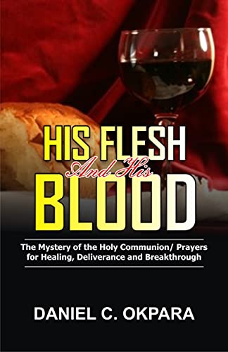 دانلود کتاب His Flesh and Blood | The Mystery of Holy Communion: Powerful Communion Prayers for Healing, Deliverance Breakthrough (Prayer Study Guide Book 1) Kindle Edition
