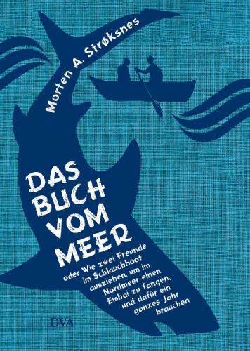 دانلود کتاب Das Buch vom Meer oder Wie zwei Freunde im Schlauchboot ausziehen, um Nordmeer einen Eishai zu fangen, und dafür ein ganzes Jahr brauchen