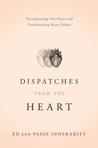 دانلود کتاب Dispatches from the Heart: Transplanting One Heart and Transforming Many Others