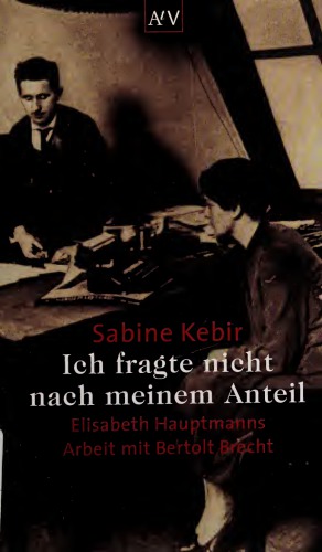 دانلود کتاب Ich fragte nicht nach meinem Anteil: Elisabeth Hauptmanns Arbeit mit Bertolt Brecht