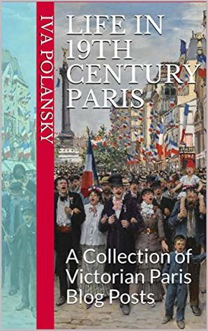 دانلود کتاب Life in 19th Century Paris: A Collection of Victorian Paris Blog Posts