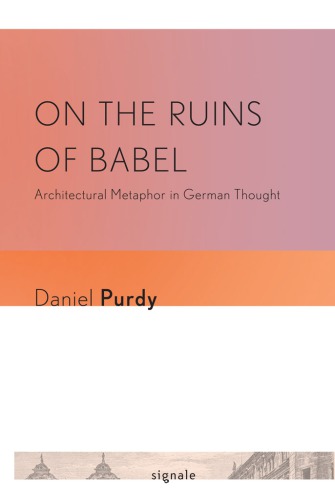 دانلود کتاب On the Ruins of Babel: Architectural Metaphor in German Thought