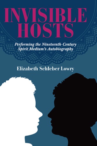 دانلود کتاب Invisible Hosts: Performing The Nineteenth-Century Spirit Medium’s Autobiography