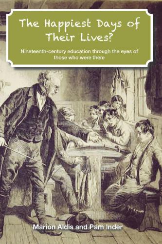 دانلود کتاب The Happiest Days of Their Lives?: Nineteenth-Century Education Through Eyes Those Who Were There