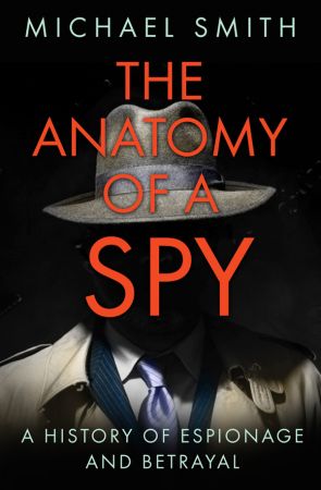 دانلود کتاب The Anatomy of a Spy: History Espionage and Betrayal