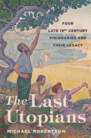 دانلود کتاب The Last Utopians: Four Late Nineteenth-Century Visionaries and Their Legacy