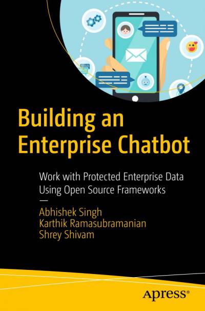 دانلود کتاب Building an Enterprise Chatbot: Work with Protected Data Using Open Source Frameworks