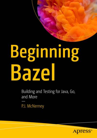 دانلود کتاب Beginning Bazel: Building and Testing for Java, Go, More