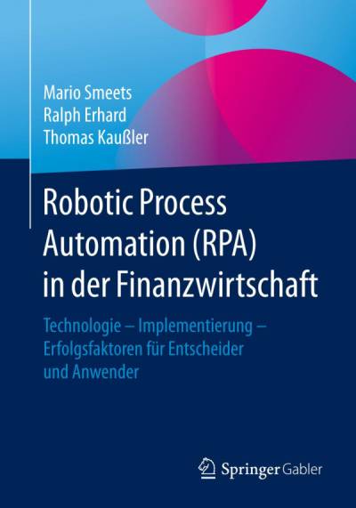 دانلود کتاب Robotic Process Automation (RPA) in der Finanzwirtschaft: Technologie – Implementierung Erfolgsfaktoren für Entscheider und Anwender