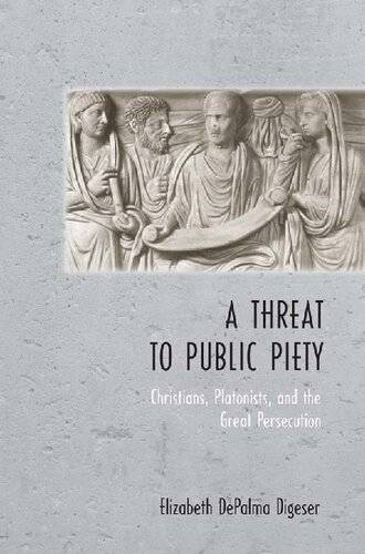 دانلود کتاب A Threat to Public Piety: Christians, Platonists, and the Great Persecution