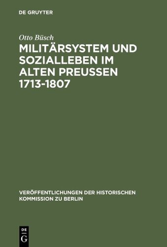 دانلود کتاب Militärsystem und Sozialleben im Alten Preußen 1713-1807: Die Anfänge der sozialen Militarisierung preußisch-deutschen Gesellschaft